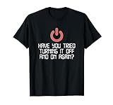 Have You Tried Turning It Off And On Again IT Nerd T-Shirt