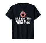 Have You Tried Turning It Off And On Again IT Nerd T-Shirt