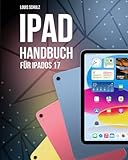 iPad Handbuch für iPadOS 17: Das Benutzerhandbuch für iPad, iPad Pro, iPad Air und iPad mini mit...