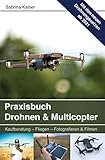 Praxisbuch Drohnen & Multicopter: Kaufberatung - Fliegen - Fotografieren & Filmen