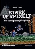 STARK VERPIXELT: Was vom Spiel(en) übrig blieb (Computerarchäologie)