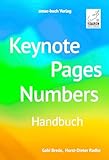 Keynote Pages Numbers – Handbuch - für macOS, iPadOS, iOS sowie iCloud; alle Themen praxisnah...