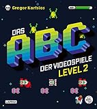 Das Nerd-ABC: Das ABC der Videospiele Level 2: Noch mehr geballtes Gaming-Wissen – präsentiert...
