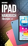 iPad Handbuch für iPadOS 17: Das Benutzerhandbuch für iPad, iPad Pro, iPad Air und iPad mini mit...