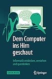 Dem Computer ins Hirn geschaut: Informatik entdecken, verstehen und querdenken