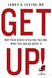 Get Up!: Why Your Chair is Killing You and What You Can Do About It