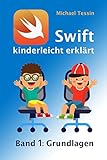 Swift kinderleicht erklärt - Band 1 Grundlagen: Ein Lehrbuch zum Programmieren für Kinder