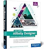 Affinity Designer: Schritt für Schritt zu Vektorkunst, Illustration und Screendesign – für Mac...