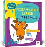 Programmieren lernen mit der Maus: Der Start in die Programmierung mit Scratch. Für Kinder ab 7...