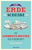 Als die Erde eine Scheibe war: Die kuriosesten Irrtümer der Wissenschaft