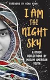 I Am the Night Sky: & Other Reflections by Muslim American Youth