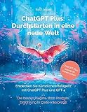 ChatGPT Plus: Durchstarten in eine neue Welt: Entdecken Sie Künstliche Intelligenz mit ChatGPT Plus...