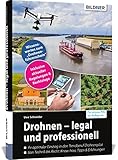 Drohnen - legal und professionell: Für bessere Fotos von Anfang an!. Ihr optimaler Einstieg in den...