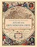 Atlas der erfundenen Orte: Die größten Irrtümer und Lügen auf Landkarten